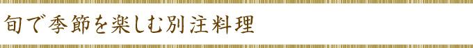 旬で季節を楽しむ別注料理